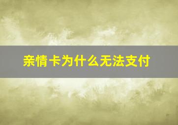 亲情卡为什么无法支付