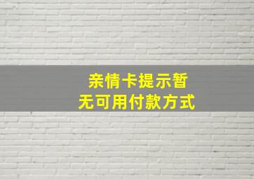 亲情卡提示暂无可用付款方式