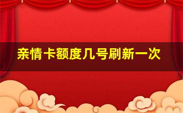 亲情卡额度几号刷新一次