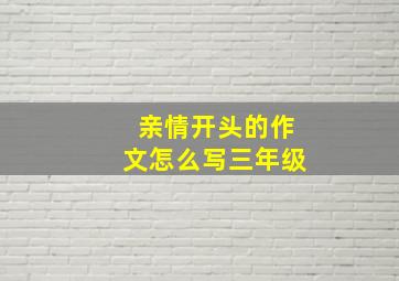 亲情开头的作文怎么写三年级