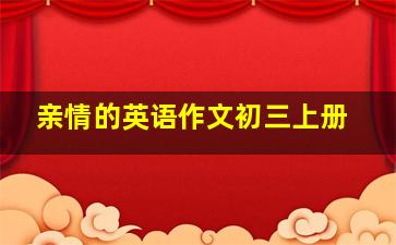 亲情的英语作文初三上册