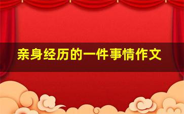 亲身经历的一件事情作文