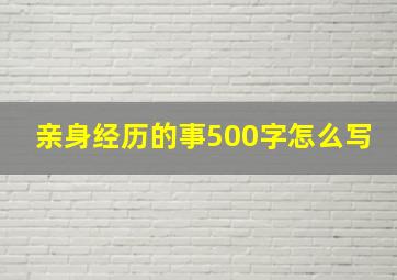 亲身经历的事500字怎么写