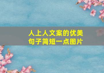 人上人文案的优美句子简短一点图片