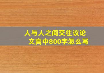 人与人之间交往议论文高中800字怎么写