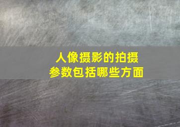 人像摄影的拍摄参数包括哪些方面