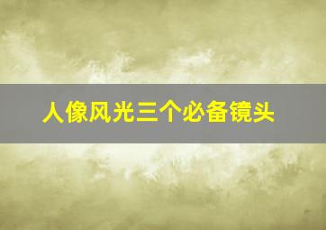 人像风光三个必备镜头