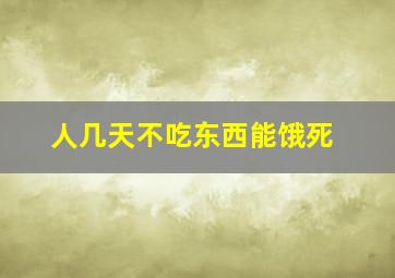 人几天不吃东西能饿死