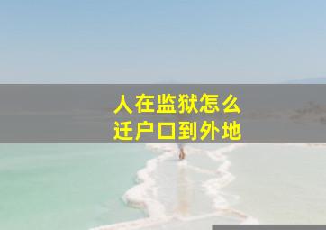 人在监狱怎么迁户口到外地