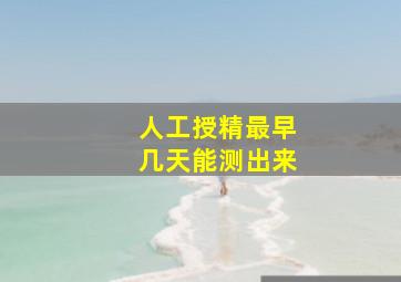 人工授精最早几天能测出来