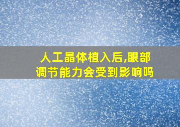 人工晶体植入后,眼部调节能力会受到影响吗