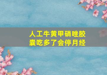 人工牛黄甲硝唑胶囊吃多了会停月经