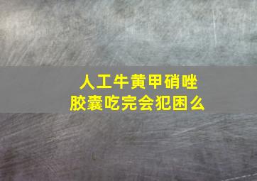 人工牛黄甲硝唑胶囊吃完会犯困么