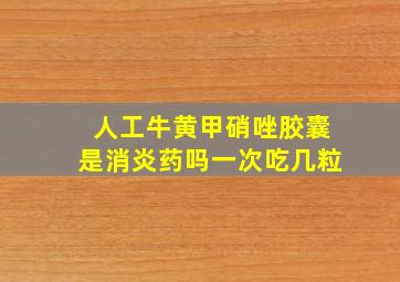 人工牛黄甲硝唑胶囊是消炎药吗一次吃几粒