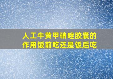 人工牛黄甲硝唑胶囊的作用饭前吃还是饭后吃