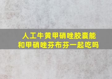 人工牛黄甲硝唑胶囊能和甲硝唑芬布芬一起吃吗