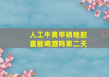 人工牛黄甲硝唑胶囊能喝酒吗第二天