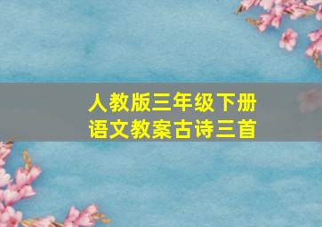 人教版三年级下册语文教案古诗三首