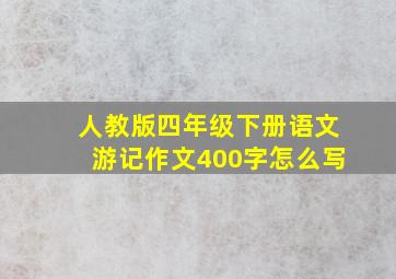 人教版四年级下册语文游记作文400字怎么写