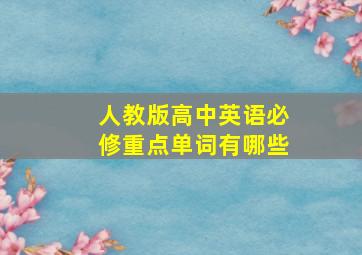 人教版高中英语必修重点单词有哪些