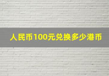 人民币100元兑换多少港币