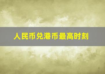 人民币兑港币最高时刻