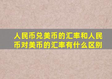 人民币兑美币的汇率和人民币对美币的汇率有什么区别