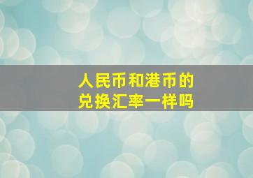 人民币和港币的兑换汇率一样吗