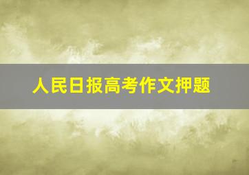 人民日报高考作文押题