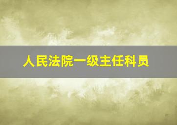 人民法院一级主任科员