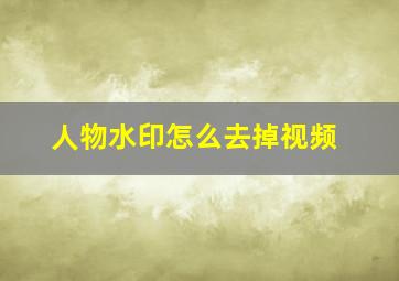 人物水印怎么去掉视频