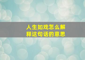 人生如戏怎么解释这句话的意思