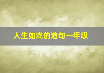 人生如戏的造句一年级