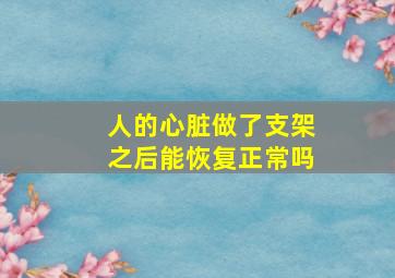 人的心脏做了支架之后能恢复正常吗