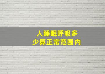 人睡眠呼吸多少算正常范围内