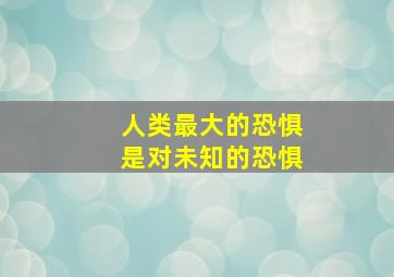 人类最大的恐惧是对未知的恐惧