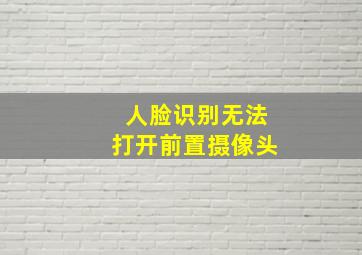 人脸识别无法打开前置摄像头