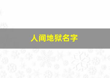 人间地狱名字