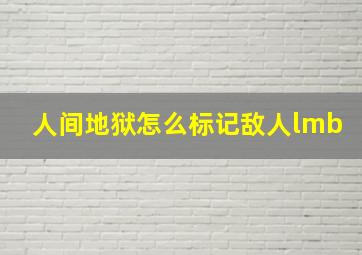 人间地狱怎么标记敌人lmb