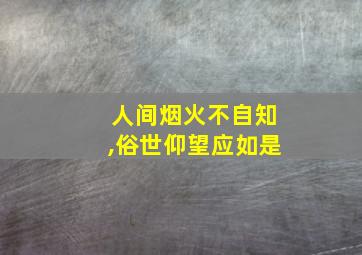 人间烟火不自知,俗世仰望应如是