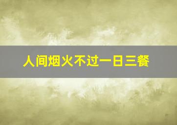 人间烟火不过一日三餐