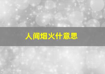 人间烟火什意思