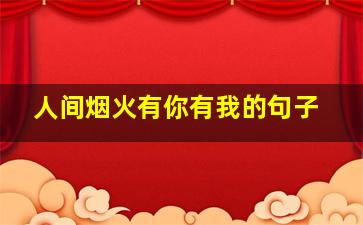 人间烟火有你有我的句子