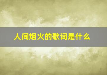 人间烟火的歌词是什么