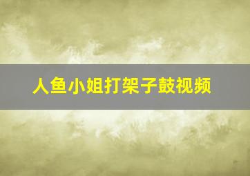 人鱼小姐打架子鼓视频