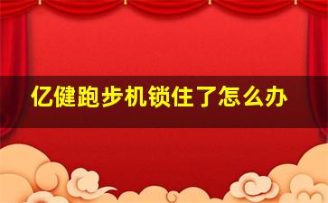 亿健跑步机锁住了怎么办