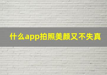 什么app拍照美颜又不失真