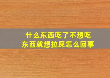 什么东西吃了不想吃东西就想拉屎怎么回事