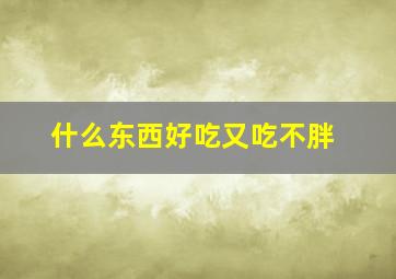 什么东西好吃又吃不胖