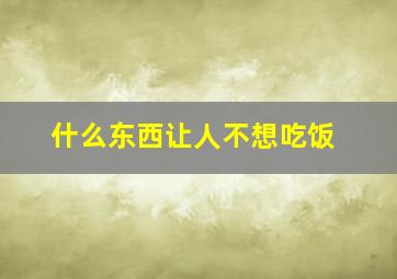 什么东西让人不想吃饭